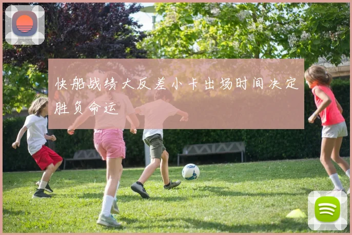 快船战绩大反差小卡出场时间决定胜负命运
