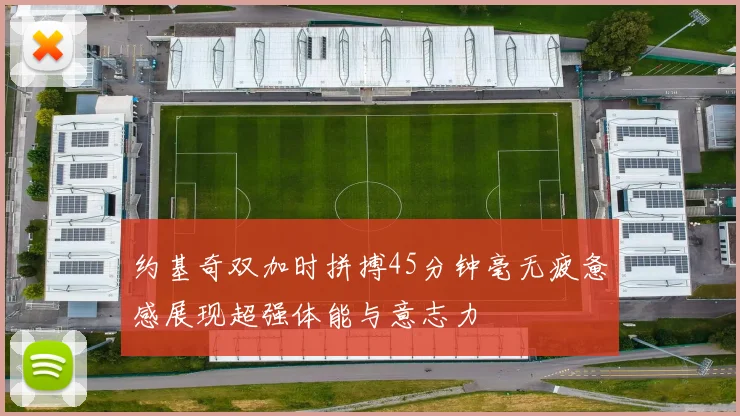 约基奇双加时拼搏45分钟毫无疲惫感展现超强体能与意志力