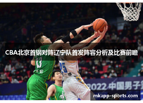 CBA北京首钢对阵辽宁队首发阵容分析及比赛前瞻