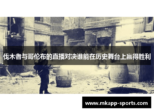 伐木者与哥伦布的直播对决谁能在历史舞台上赢得胜利