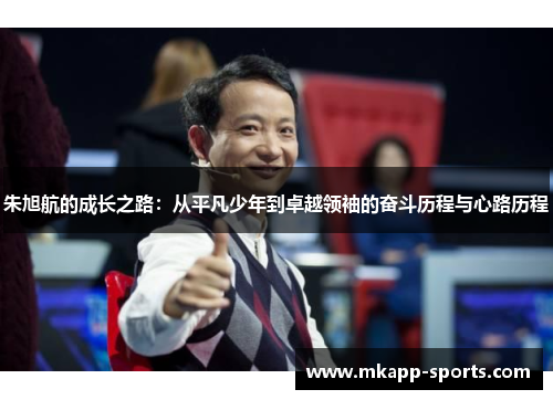 朱旭航的成长之路：从平凡少年到卓越领袖的奋斗历程与心路历程